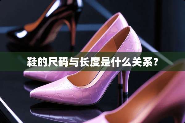 鞋的尺码与长度是什么关系？
