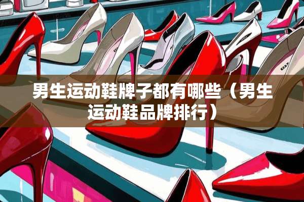 男生运动鞋牌子都有哪些（男生运动鞋品牌排行）