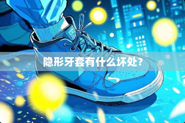 **牙套有什么坏处？