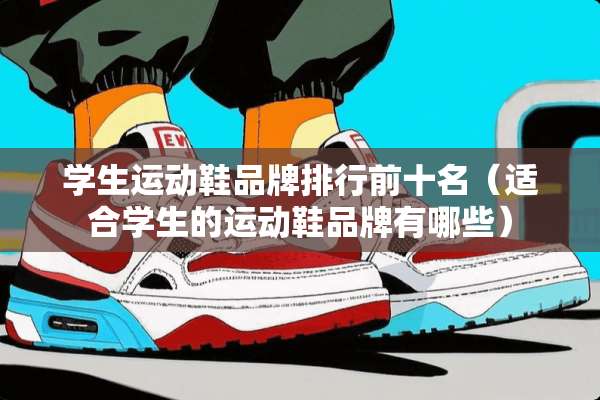 学生运动鞋品牌排行前十名（适合学生的运动鞋品牌有哪些）