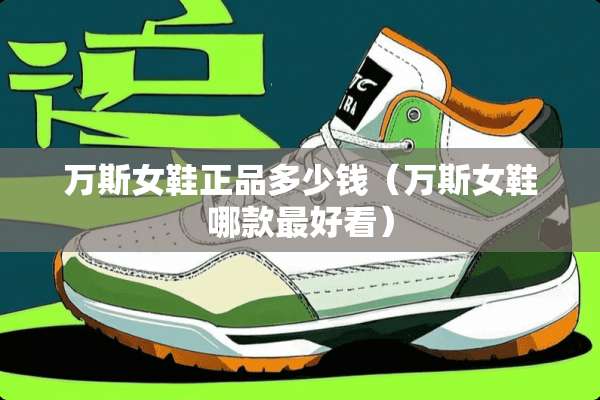 万斯女鞋正品多少钱（万斯女鞋哪款最好看）