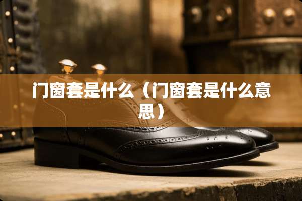 门窗套是什么（门窗套是什么意思）