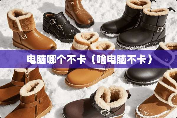 电脑哪个不卡（啥电脑不卡）