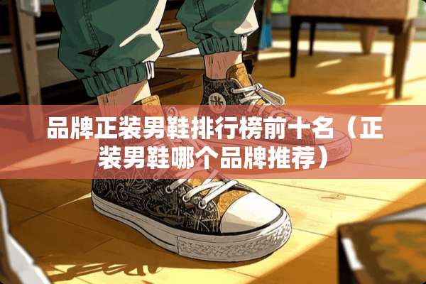 品牌正装男鞋排行榜前十名（正装男鞋哪个品牌推荐）