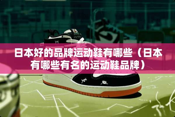 日本好的品牌运动鞋有哪些（日本有哪些有名的运动鞋品牌）