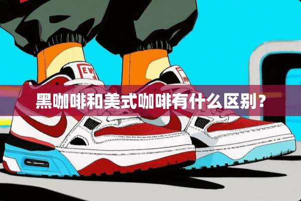 黑咖啡和美式咖啡有什么区别？