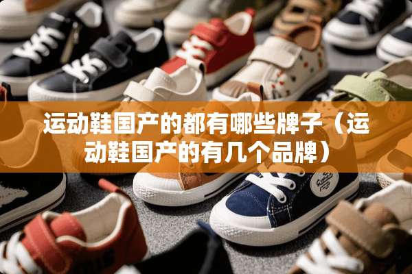 运动鞋国产的都有哪些牌子（运动鞋国产的有几个品牌）