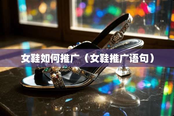 女鞋如何推广（女鞋推广语句）