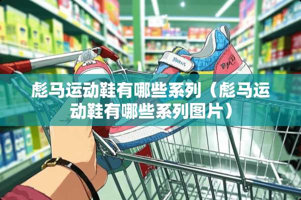 彪马运动鞋有哪些系列（彪马运动鞋有哪些系列图片）