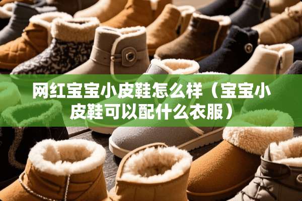 网红宝宝小皮鞋怎么样（宝宝小皮鞋可以配什么衣服）