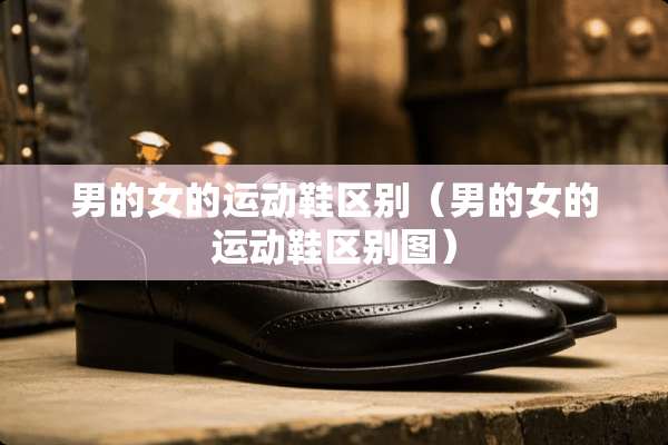 男的女的运动鞋区别（男的女的运动鞋区别图）