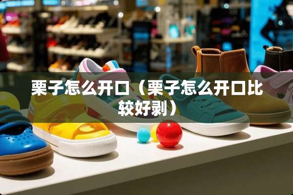 栗子怎么开口（栗子怎么开口比较好剥）
