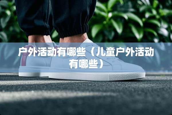 户外活动有哪些（儿童户外活动有哪些）