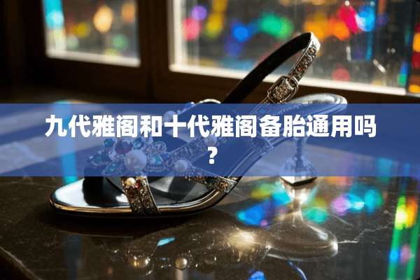 九代雅阁和十代雅阁备胎通用吗？