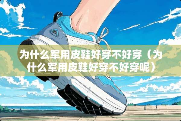 为什么**皮鞋好穿不好穿（为什么**皮鞋好穿不好穿呢）