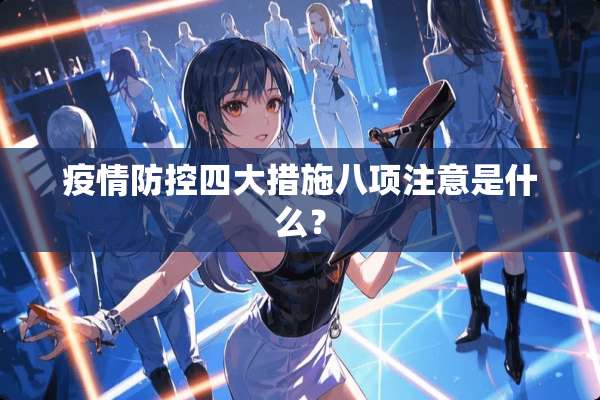 疫情防控四大措施八项注意是什么？