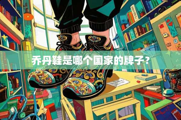 乔丹鞋是哪个国家的牌子？