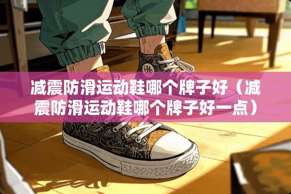 减震防滑运动鞋哪个牌子好（减震防滑运动鞋哪个牌子好一点）