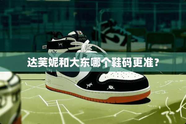 达芙妮和大东哪个鞋码更准？
