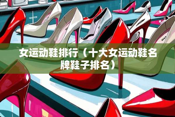 女运动鞋排行（十大女运动鞋名牌鞋子排名）