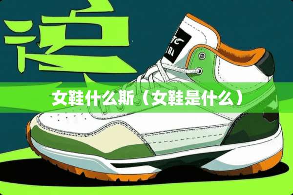 女鞋什么斯（女鞋是什么）