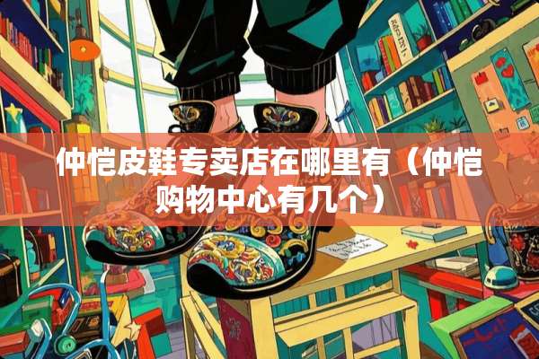 仲恺皮鞋专卖店在哪里有（仲恺购物中心有几个）