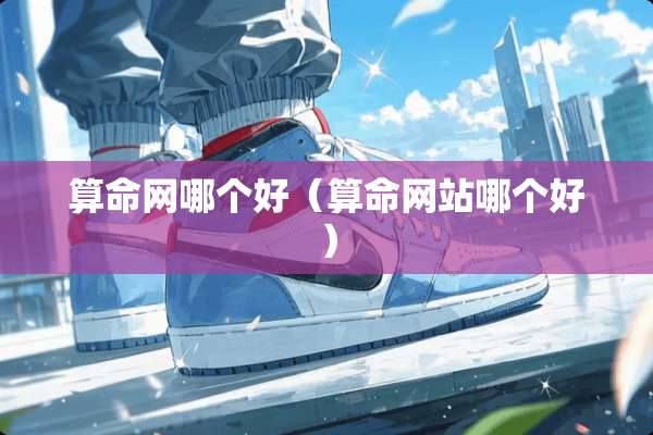 算命网哪个好（算命网站哪个好）