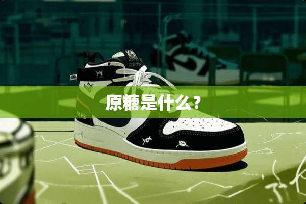 原糖是什么？