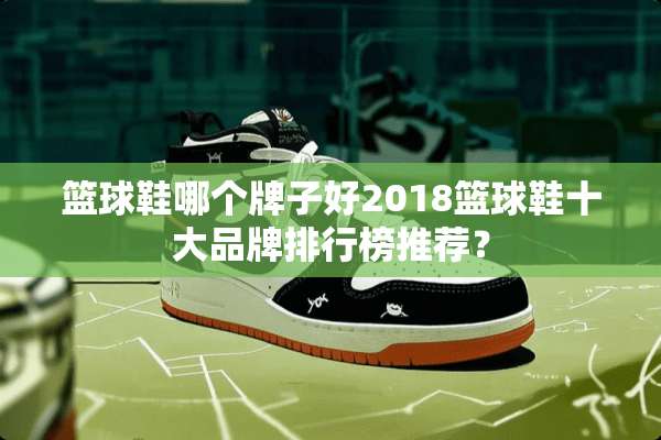 篮球鞋哪个牌子好2018篮球鞋十大品牌排行榜推荐？