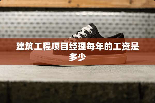 建筑工程项目经理每年的工资是多少