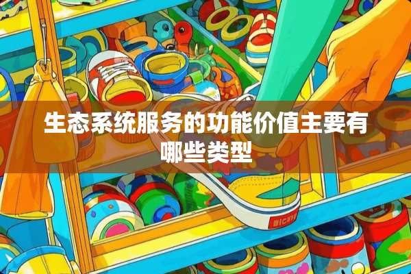 生态系统服务的功能价值主要有哪些类型