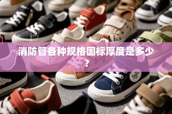 消防管各种规格国标厚度是多少？