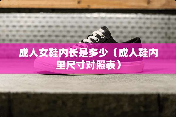 **女鞋内长是多少（**鞋内里尺寸对照表）