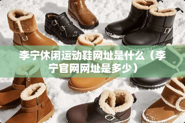 李宁休闲运动鞋网址是什么（李宁官网网址是多少）