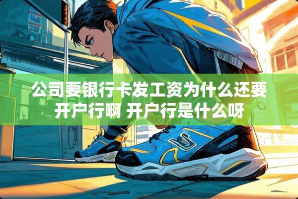 公司要***发工资为什么还要开户行啊 开户行是什么呀