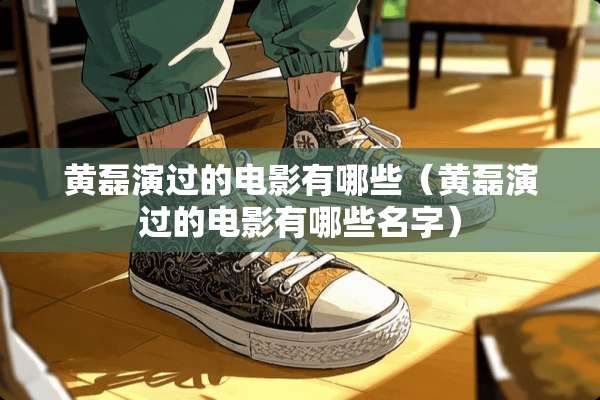 黄磊演过的电影有哪些（黄磊演过的电影有哪些名字）