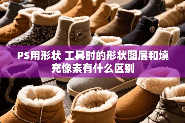 PS用形状 工具时的形状图层和填充像素有什么区别