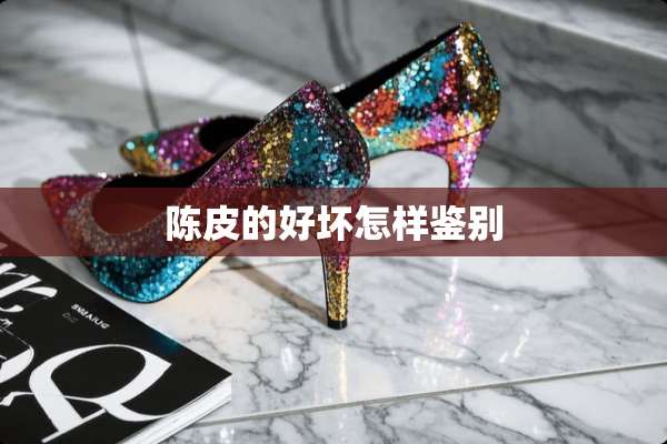 陈皮的好坏怎样鉴别