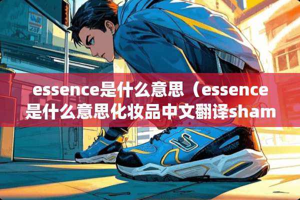 essence是什么意思（essence是什么意思化妆品中文翻译shampoo）