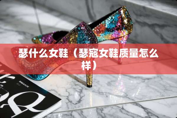 瑟什么女鞋（瑟寇女鞋质量怎么样）