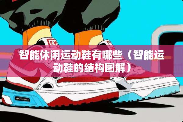 智能休闲运动鞋有哪些（智能运动鞋的结构图解）