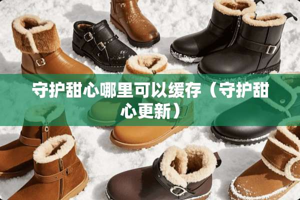 守护甜心哪里可以缓存（守护甜心更新）