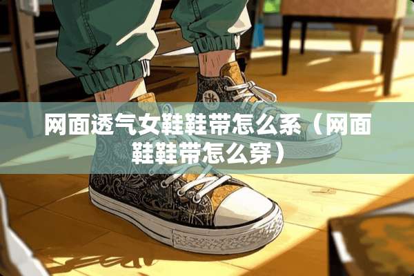 网面透气女鞋鞋带怎么系（网面鞋鞋带怎么穿）