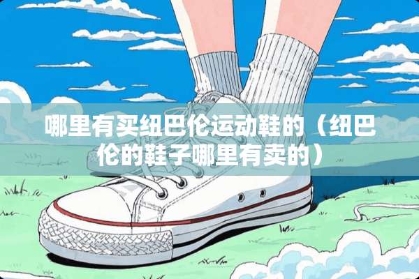 哪里有买纽巴伦运动鞋的（纽巴伦的鞋子哪里有卖的）