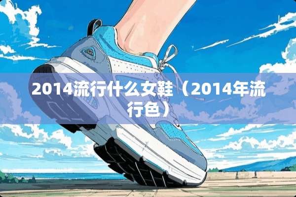 2014流行什么女鞋（2014年流行色）