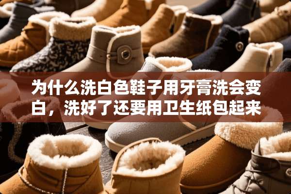 为什么洗白色鞋子用牙膏洗会变白，洗好了还要用卫生纸包起来晒会变白呢？