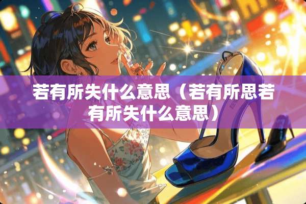 若有所失什么意思（若有所思若有所失什么意思）