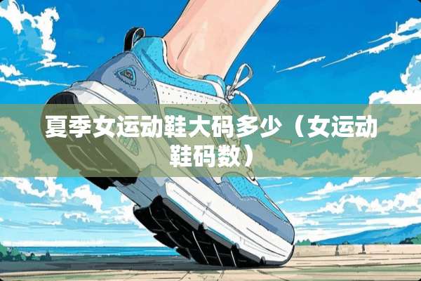 夏季女运动鞋大码多少（女运动鞋码数）