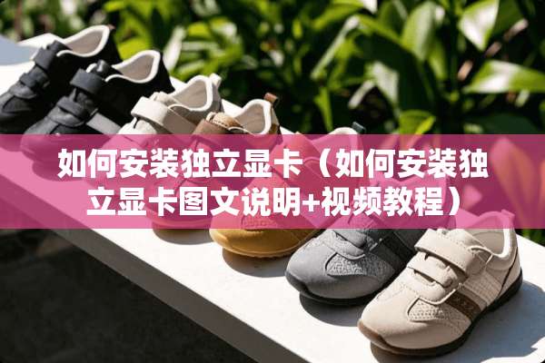 如何安装**显卡（如何安装**显卡图文说明+视频教程）