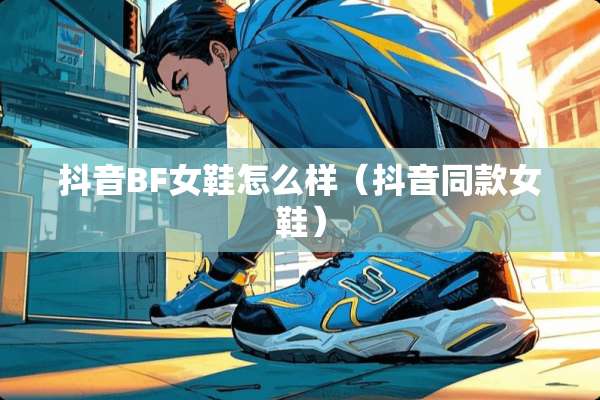 抖音BF女鞋怎么样（抖音同款女鞋）